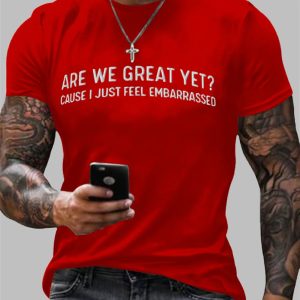 Men’s Are We Great Yet Cause I Just Feel Embarrassed T-shirt