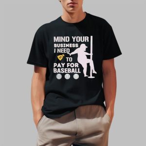 Mind Your Business I Need To Pay For Baseball Shirt