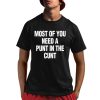 Most Of You Need A Punt In The Cunt Shirt