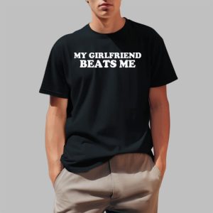 My Girlfriend Beats Me Shirt