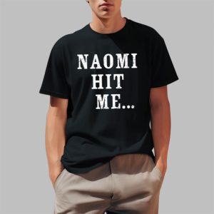 Naomi Hit Me Shirt
