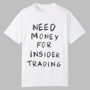 Need Money For Insider Trading Shirt