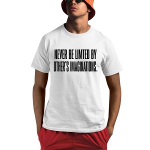 Never Be Limited By Others Imaginations Shirt