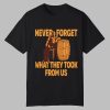 Never Forget What They Took From Us Shirt