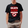 No I Do Not Skate I’m Afraid I Will Fall Down And Hurt My Vagina Shirt