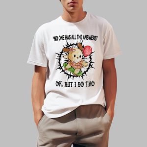 No One Has All The Answers Ok But I Do Tho Shirt