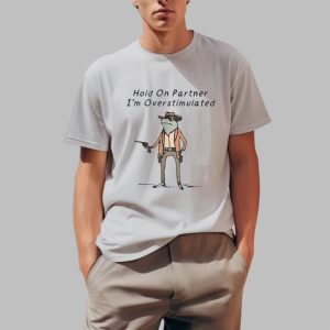 Noelle Hold On Partner I’m Overstimulated Shirt