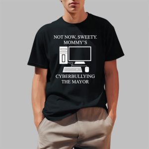 Not Now Sweety Mommy’s Cyberbullying The Mayor Shirt