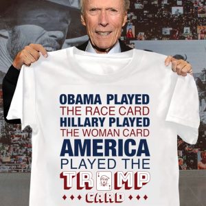 Obama Played The Race Card HIllary Played America Played The Trump Card Shirt