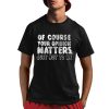 Of Course Your Opinion Matters Just Not To Me Shirt