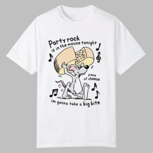 Party Rock Is In The Mouse Tonight Piece Of Cheese I’m Gonna Take A Big Bite Shirt