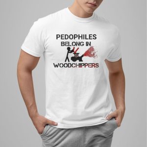 Pedophiles Belong In Woodchippers Shirt