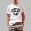 Please Be Patient I Have Autism And A Gun In My Pocket Shirt