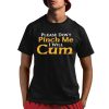 Please Don’t Pinch Me I Will Cum 2025 Shirt
