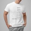 Please Please Please Let Me Let Me Let Me Let Me Get What I Want Shirt