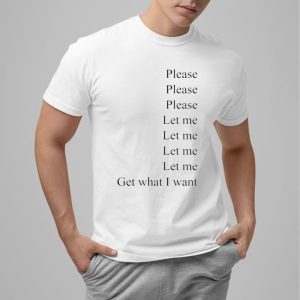 Please Please Please Let Me Let Me Let Me Let Me Get What I Want Shirt