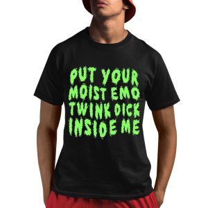 Put Your Moist Emo Twink Dick Inside Me Shirt