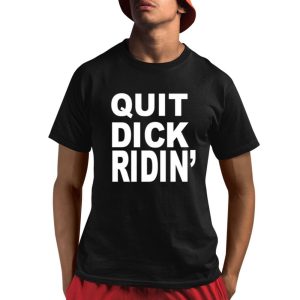 Quit Dick Ridin Shirt