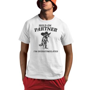 Raccoon Hold On Partner I’m Overstimulated Shirt