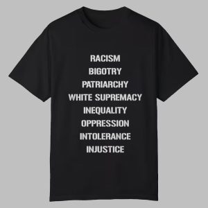 Racism Bigotry Patriarchy White Supremacy Inequality Oppression Intolerance Injustice Shirt