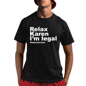 Relax Karen I’m Legal Deportracism Shirt