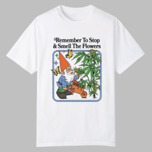 Remember To Stop And Smell The Flowers Shirt