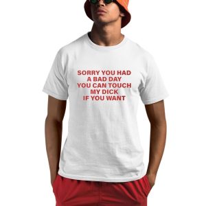 Ruuti Sorry You Had A Bad Day You Can Touch My Dick If You Want Shirt