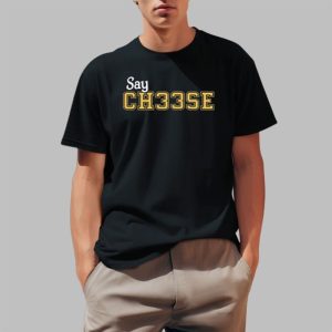 Say Ch33se Shirt