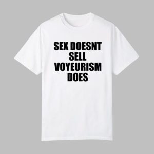 Sex Doesn’t Sell Voyeurism Does Shirt