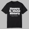 Slavery Is White History Shirt
