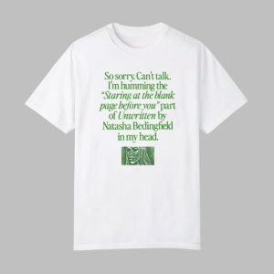 So Sorry Can’t Talk I’m Humming The Staring At The Blank Page Before You Part Of Unwritten By Natasha Bedingfield In My Head Shirt