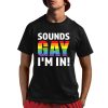 Sounds Gay I’m In Shirt