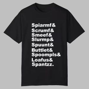 Spiarmf Scrumf Smeef Slurmp Spuunt Buttlet Spoompls Shirt