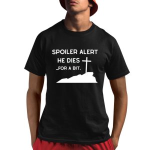 Spoiler Alert He Dies For A Bit Shirt