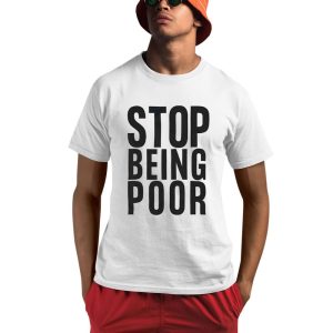 Stop Being Poor Shirt