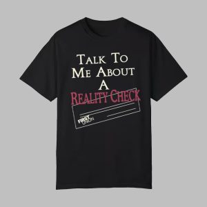 Talk To Me About A Reality Check Shirt