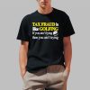 Tax Fraud Is Like Golfing If You Ain’t Lying Then You Ain’t Trying Shirt