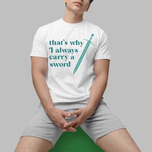 That’s Why I Always Carry A Sword Shirt