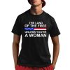 The Land Of The Free Unless You’re A Woman Shirt
