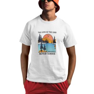 The Love Of The Lord Never Ceases Shirt