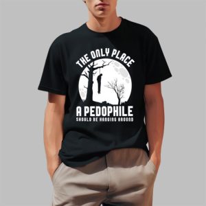 The Only Place A Pedophile Should Be Hanging Around Shirt