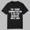 The Trump Administration Is Dei For Mediocre White Men Shirt