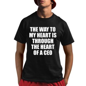 The Way To My Heart Is Through The Heart Of A Ceo Shirt