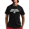 These Hoes Don’t Deserve Me Shirt