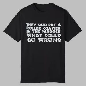 They Said Put A Roller Coaster In The Paddock What Could Go Wrong Shirt