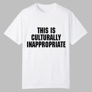 This Is Culturally Inappropriate Shirt
