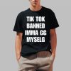 Tiktok Banned Imma Gg Myself Shirt