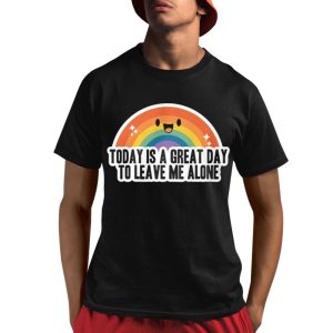 Today Is A Great Day To Leave Me Alone Shirt