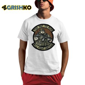 Too Fat The Run Will Fight Insted Shirt