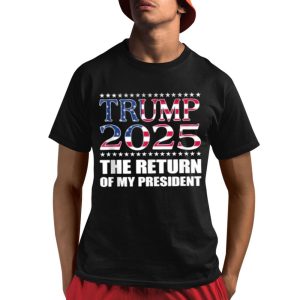 Trump 2025 The Return Of My President Shirt
